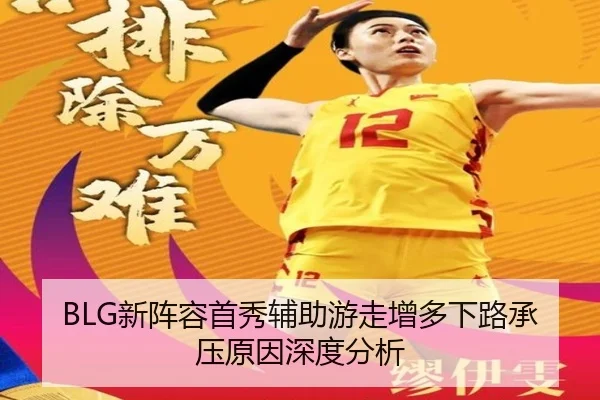 BLG新阵容首秀辅助游走增多下路承压原因深度分析